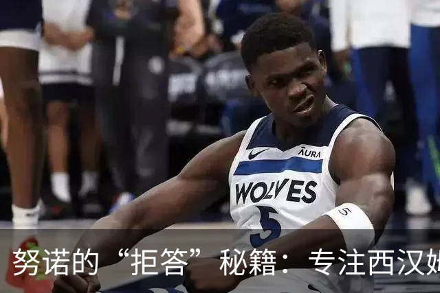努诺的“拒答”秘籍：专注西汉姆的胜利时刻！